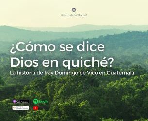 201. ¿Cómo se dice Dios en quiché? La historia de fray Domingo de Vico en Guatemala
