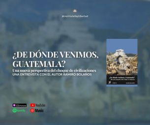 240. «¿De dónde venimos Guatemala?: Una nueva perspectiva sobre el choque de civilizaciones» con Ramiro Bolaños