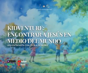 245. Kidventure: Encontrar a Jesús en medio del mundo