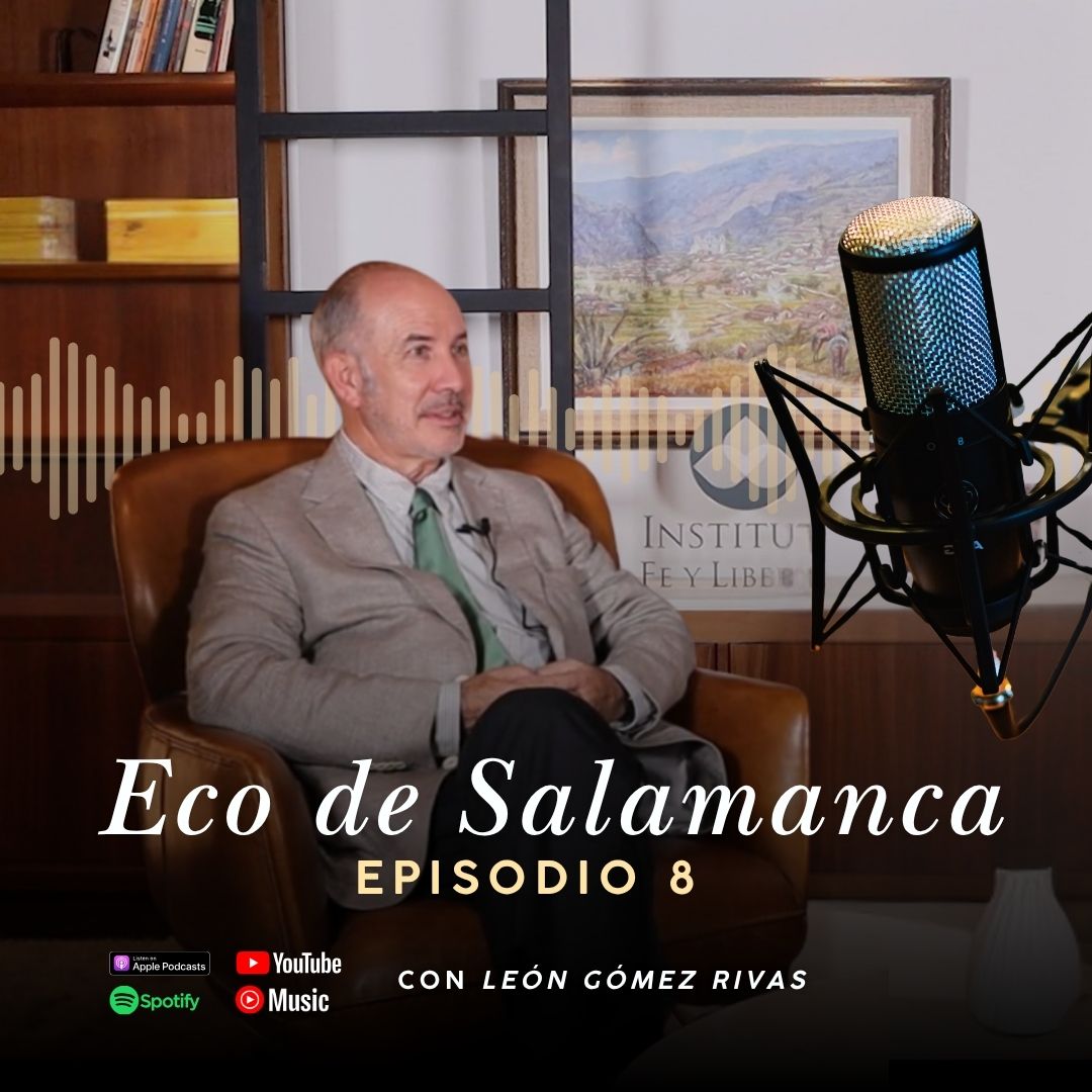 Portada del episodio 8 del programa «Eco de Salamanca» del Instituto Fe y Libertad. Invitado: León Gómez Rivas